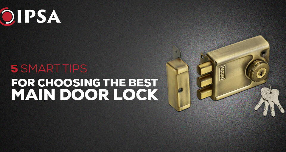 5 Smart Tips for Choosing the Best Main Door Lock