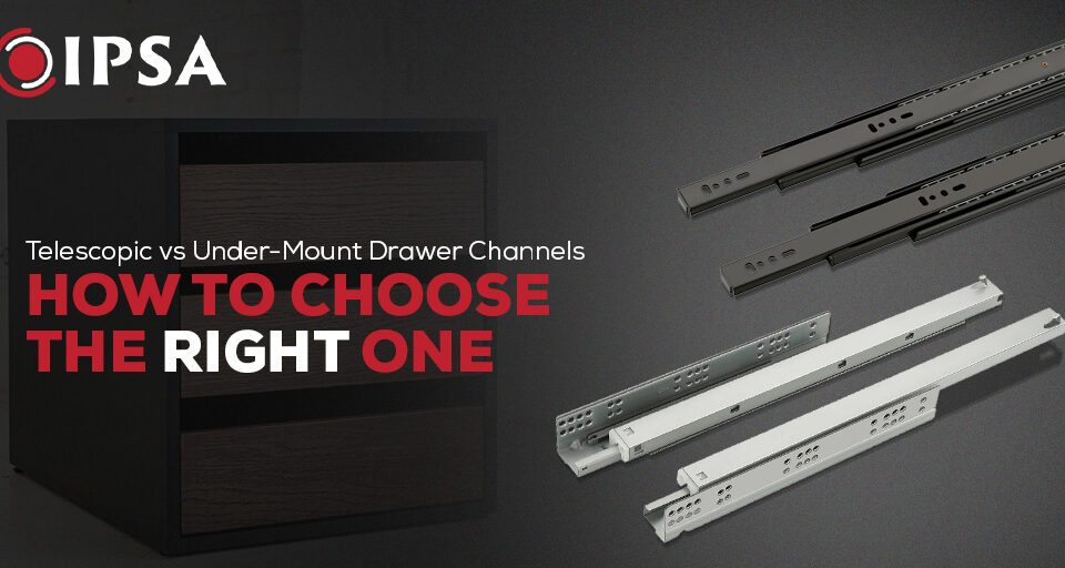 Telescopic vs Under-Mount Drawer Channel: How to Choose the Right One