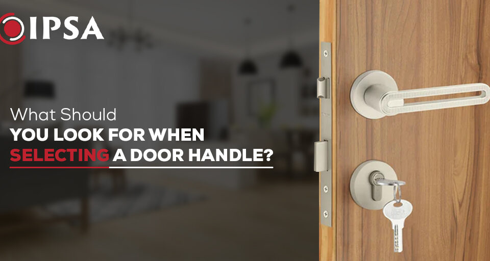 What Should You Look for When Selecting a Door Handle?