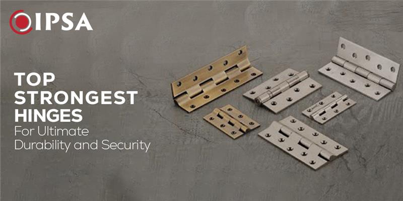 Top Strongest Hinges for Ultimate Durability and Security