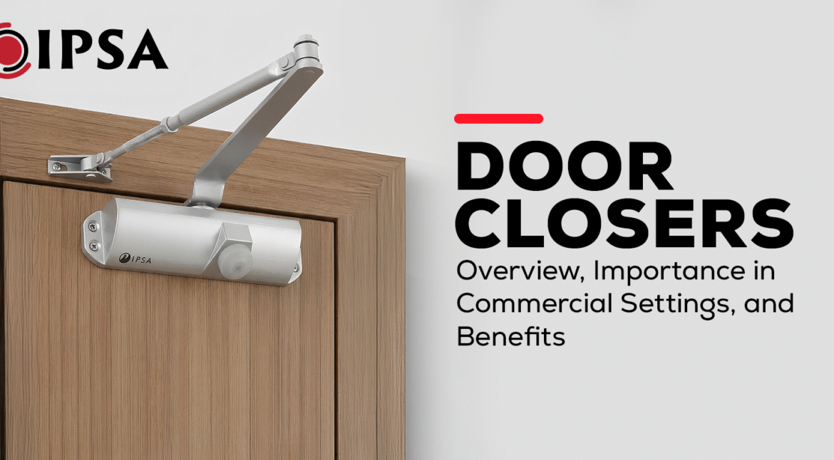 Door Closers: Overview, Importance in Commercial Settings, and Benefits