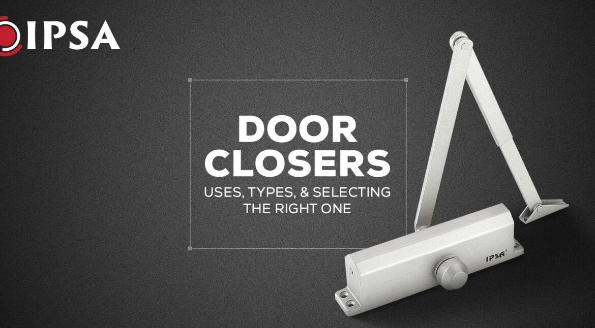 Door Closers: Uses, Types, & Selecting the Right One