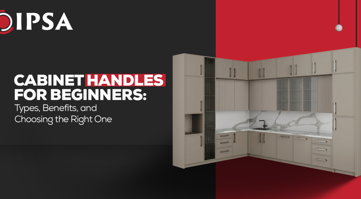 Cabinet Handles for Beginners: Types, Benefits, and Choosing the Right One
