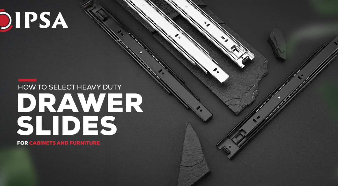 How to Select Heavy-Duty Drawer Slides for Cabinets and Furniture