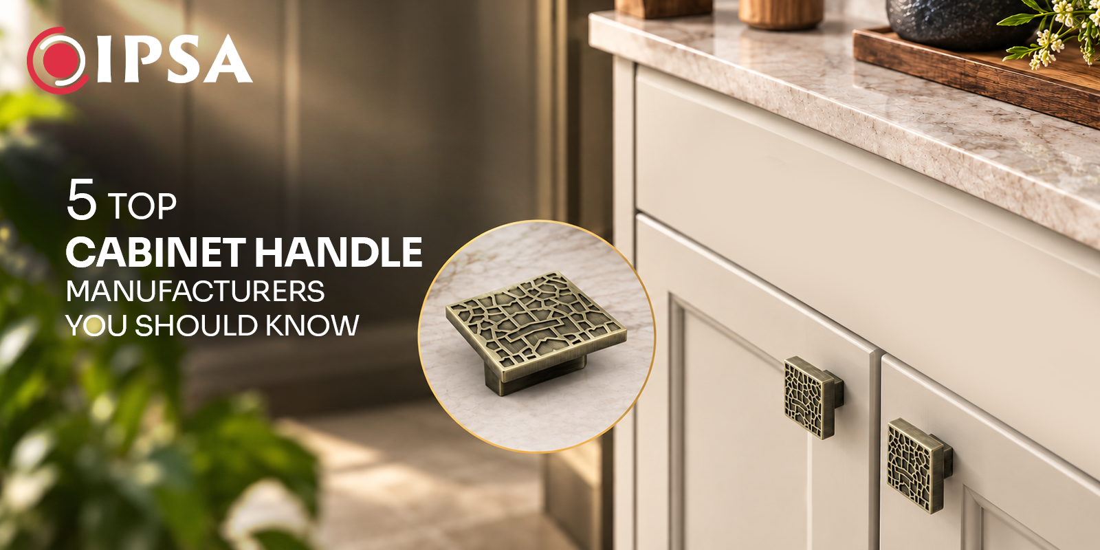 5 Top Cabinet Handle Manufacturers You Should Know